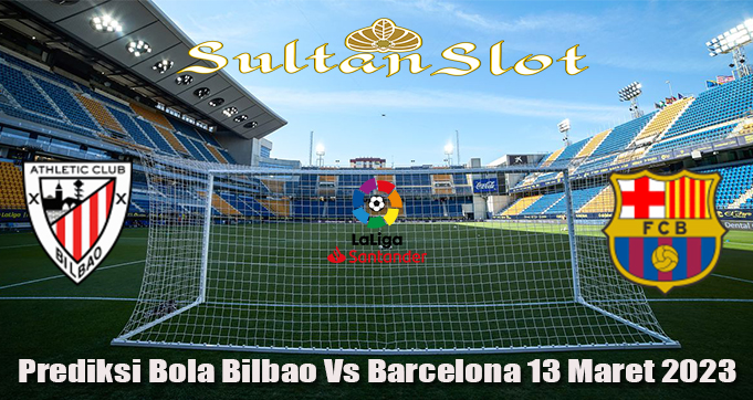 Prediksi Bola Bilbao Vs Barcelona 13 Maret 2023