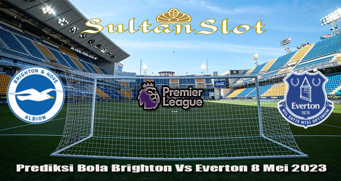 Prediksi Bola Brighton Vs Everton 8 Mei 2023