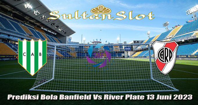 Prediksi Bola Banfield Vs River Plate 13 Juni 2023