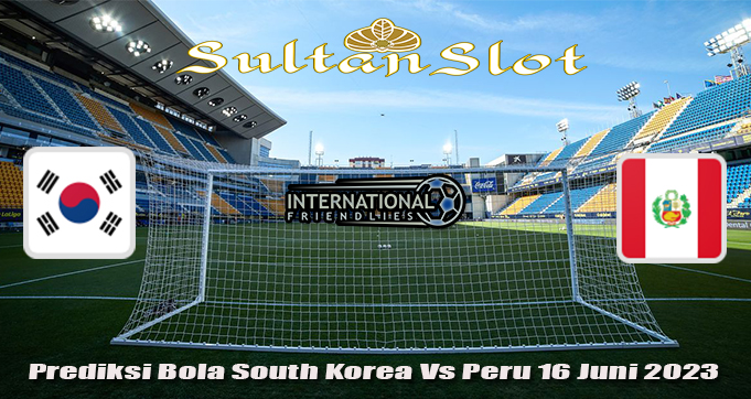 Prediksi Bola South Korea Vs Peru 16 Juni 2023