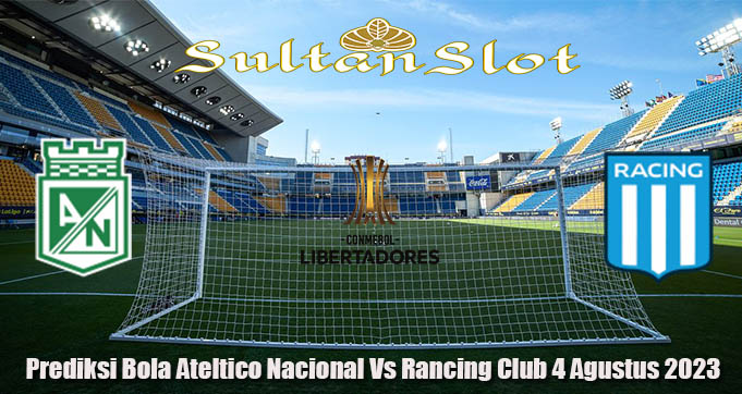 Prediksi Bola Ateltico Nacional Vs Rancing Club 4 Agustus 2023
