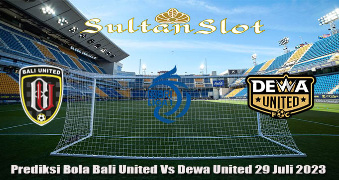 Prediksi Bola Bali United Vs Dewa United 29 Juli 2023