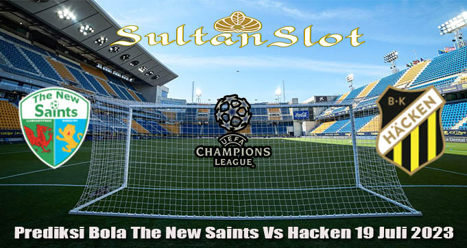 Prediksi Bola The New Saints Vs Hacken 19 Juli 2023