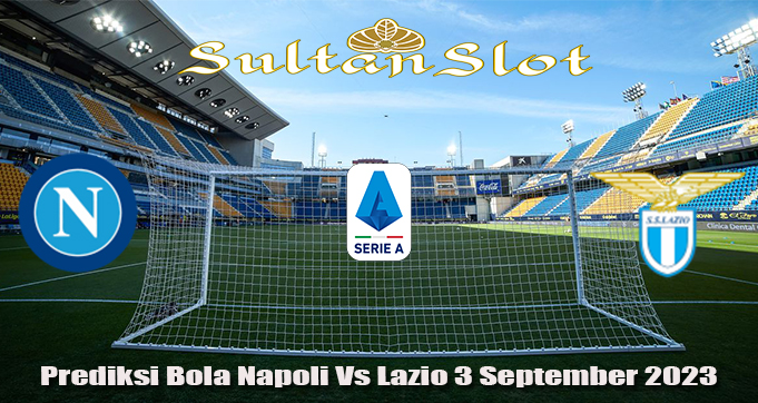 Prediksi Bola Napoli Vs Lazio 3 September 2023
