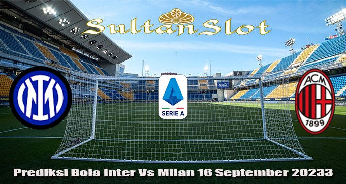 Prediksi Bola Inter Vs Milan 16 September 2023