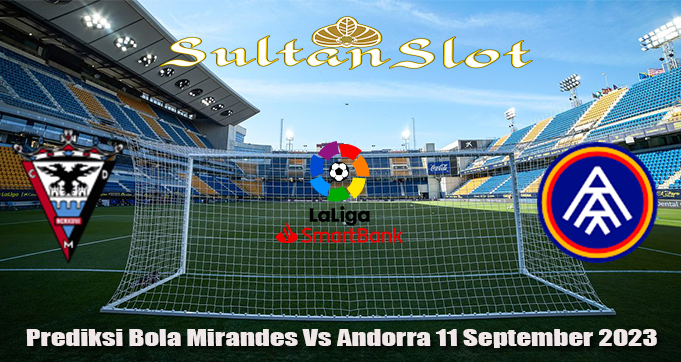 Prediksi Bola Mirandes Vs Andorra 11 September 2023