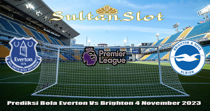 Prediksi Bola Everton Vs Brighton 4 November 2023