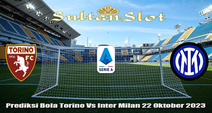 Prediksi Bola Torino Vs Inter Milan 22 Oktober 2023