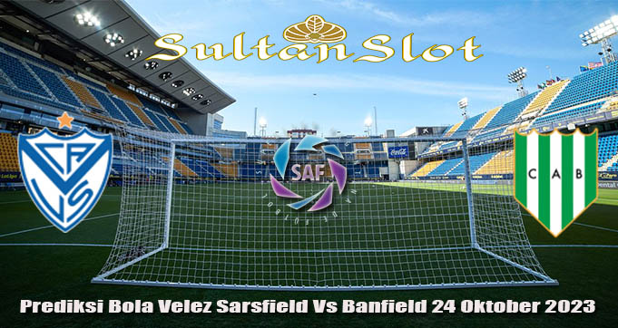 Prediksi Bola Velez Sarsfield Vs Banfield 24 Oktober 2023