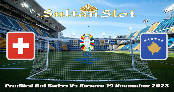 Prediksi Bol Swiss Vs Kosovo 19 November 2023