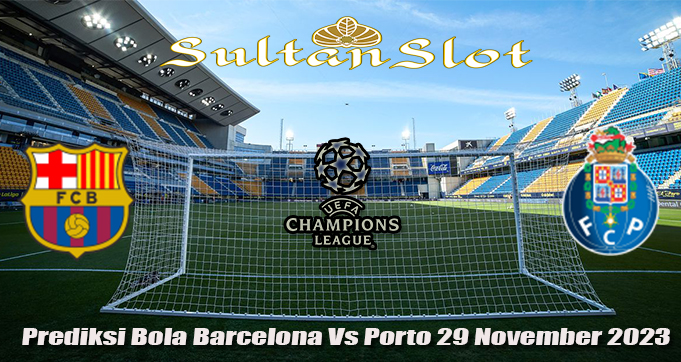 Prediksi Bola Barcelona Vs Porto 29 November 2023