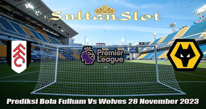 Prediksi Bola Fulham Vs Wolves 28 November 2023