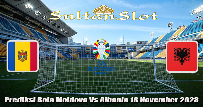 Prediksi Bola Moldova Vs Albania 18 November 2023