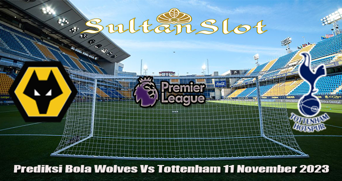 Prediksi Bola Wolves Vs Tottenham 11 November 2023