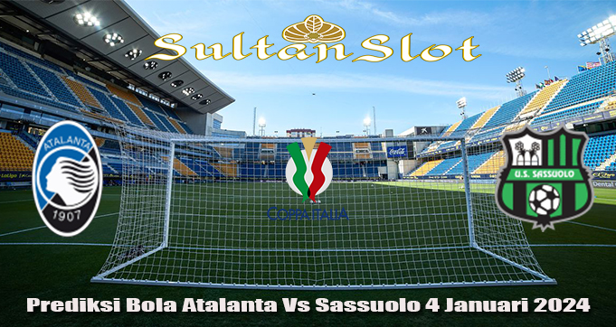 Prediksi Bola Atalanta Vs Sassuolo 4 Januari 2024