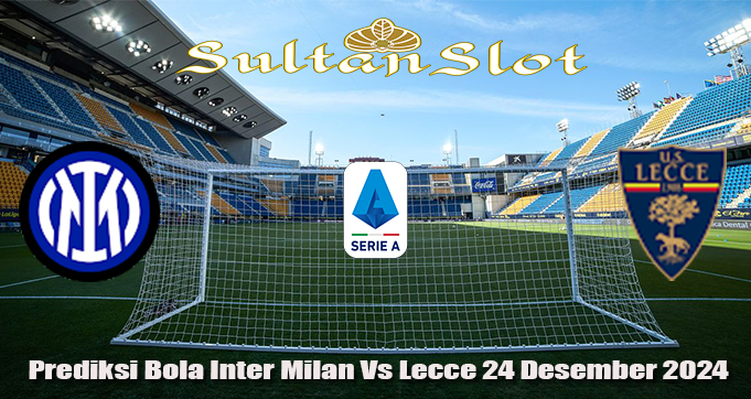 Prediksi Bola Inter Milan Vs Lecce 24 Desember 2024