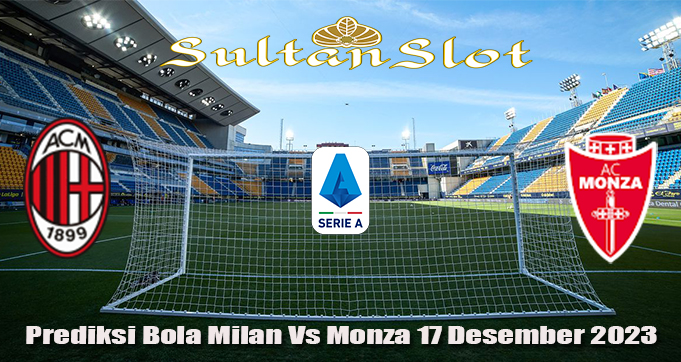 Prediksi Bola Milan Vs Monza 17 Desember 2023