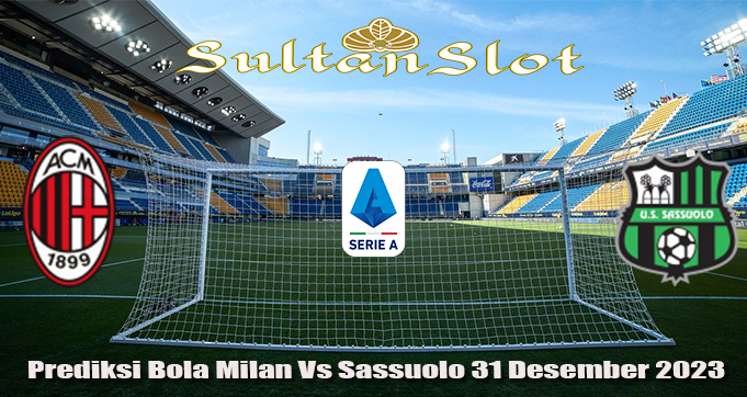 Prediksi Bola Milan Vs Sassuolo 31 Desember 2023