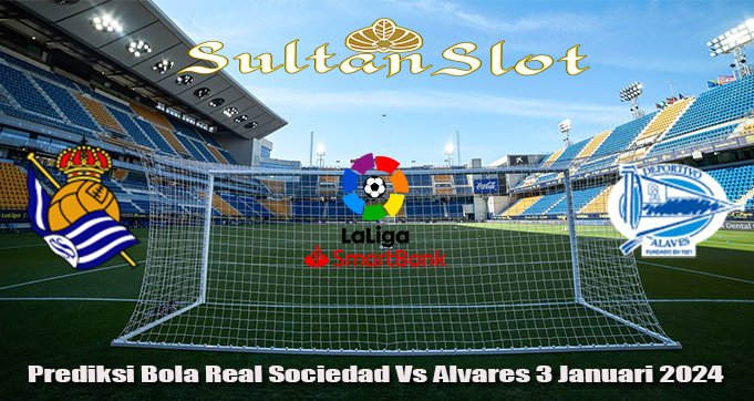 Prediksi Bola Real Sociedad Vs Alaves 3 Januari 2024