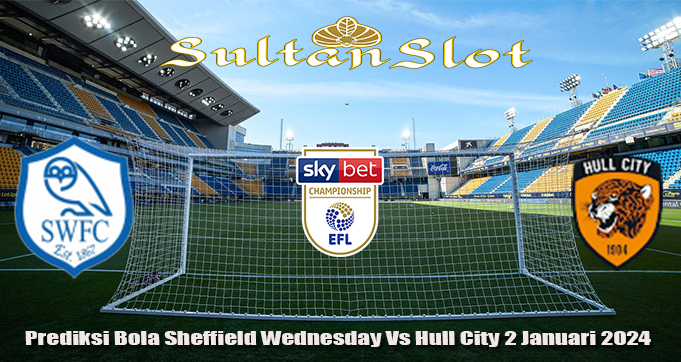 Prediksi Bola Sheffield Wednesday Vs Hull City 2 Januari 2024