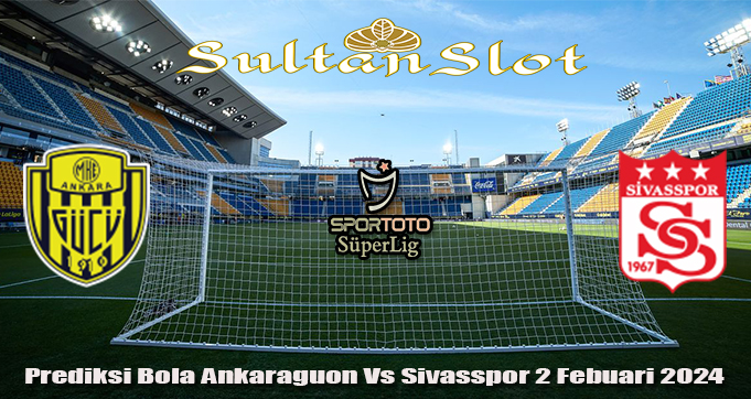 Prediksi Bola Ankaragucu Vs Sivasspor 2 Febuari 2024