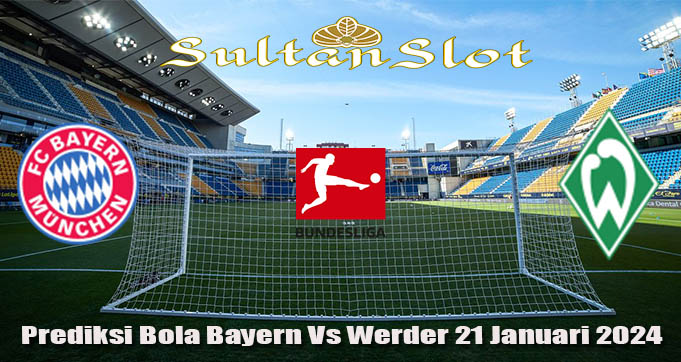 Prediksi Bola Bayern Vs Werder 21 Januari 2024