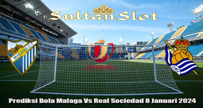 Prediksi Bola Malaga Vs Real Sociedad 8 Januari 2024