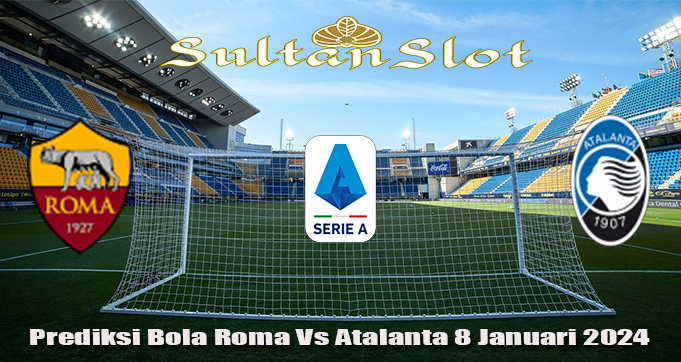 Prediksi Bola Roma Vs Atalanta 8 Januari 2024