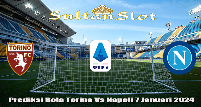 Prediksi Bola Torino Vs Napoli 7 Januari 2024