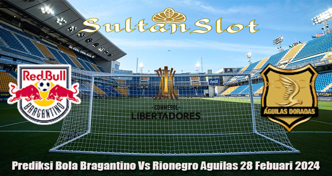 Prediksi Bola Bragantino Vs Rionegro Aguilas 28 Febuari 2024