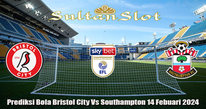 Prediksi Bola Bristol City Vs Southampton 14 Febuari 2024