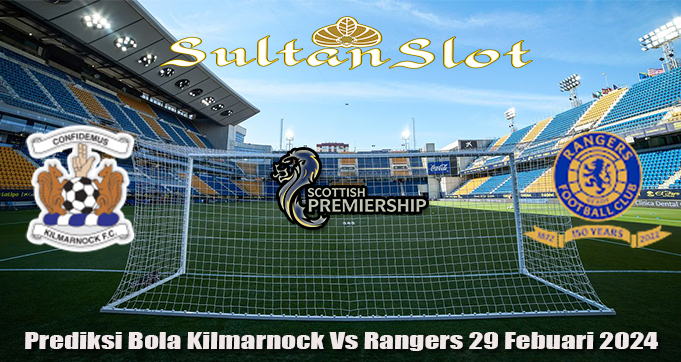 Prediksi Bola Kilmarnock Vs Rangers 29 Febuari 2024