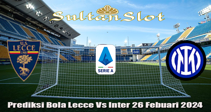 Prediksi Bola Lecce Vs Inter 26 Febuari 2024