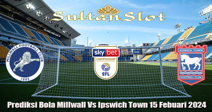 Prediksi Bola Millwall Vs Ipswich Town 15 Febuari 2024