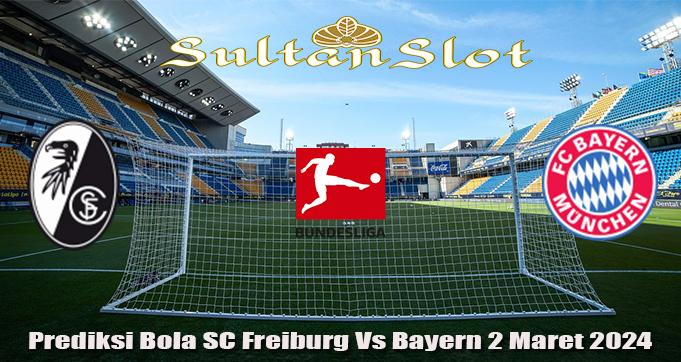 Prediksi Bola SC Freiburg Vs Bayern 2 Maret 2024