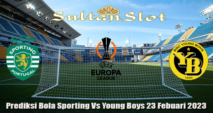 Prediksi Bola Sporting Vs Young Boys 23 Febuari 2023